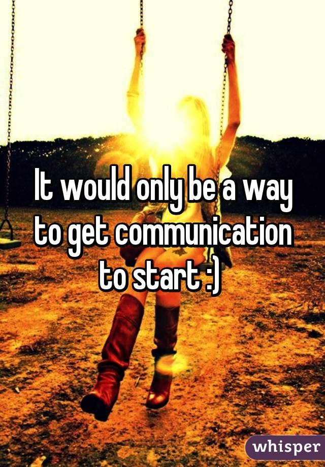 It would only be a way to get communication to start :) 