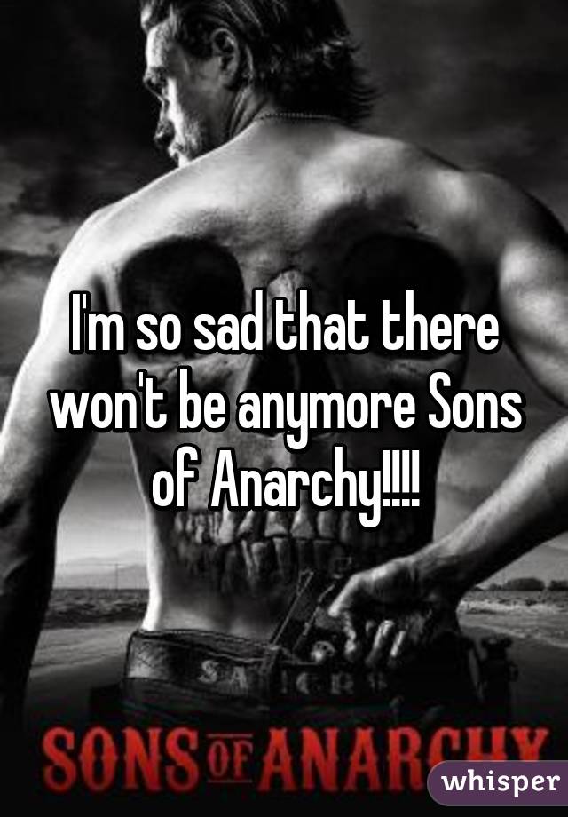 I'm so sad that there won't be anymore Sons of Anarchy!!!!