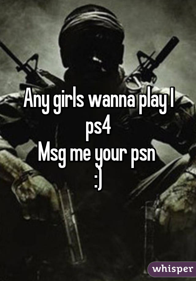 Any girls wanna play I ps4
Msg me your psn 
:)