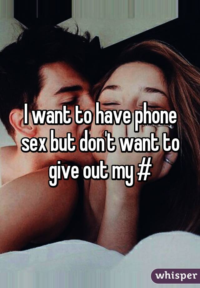 I want to have phone sex but don't want to give out my #