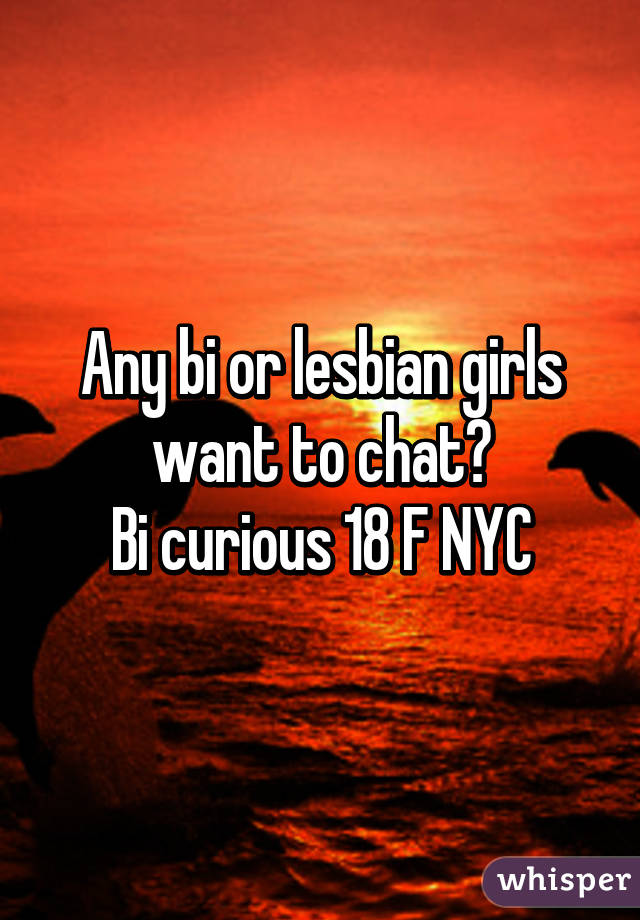 Any bi or lesbian girls want to chat?
Bi curious 18 F NYC