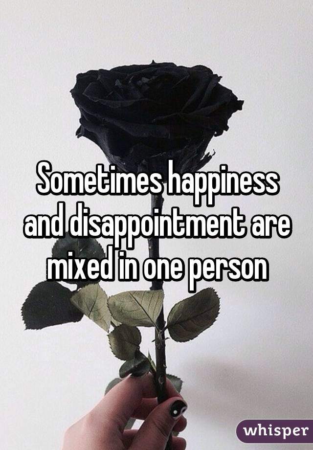 Sometimes happiness and disappointment are mixed in one person