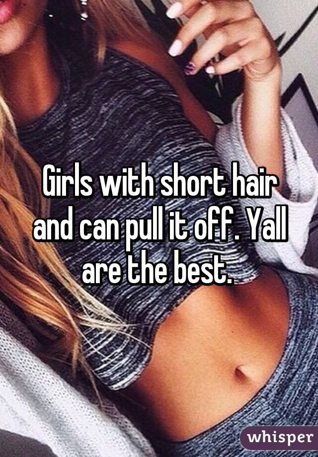 Girls with short hair and can pull it off. Yall are the best. 