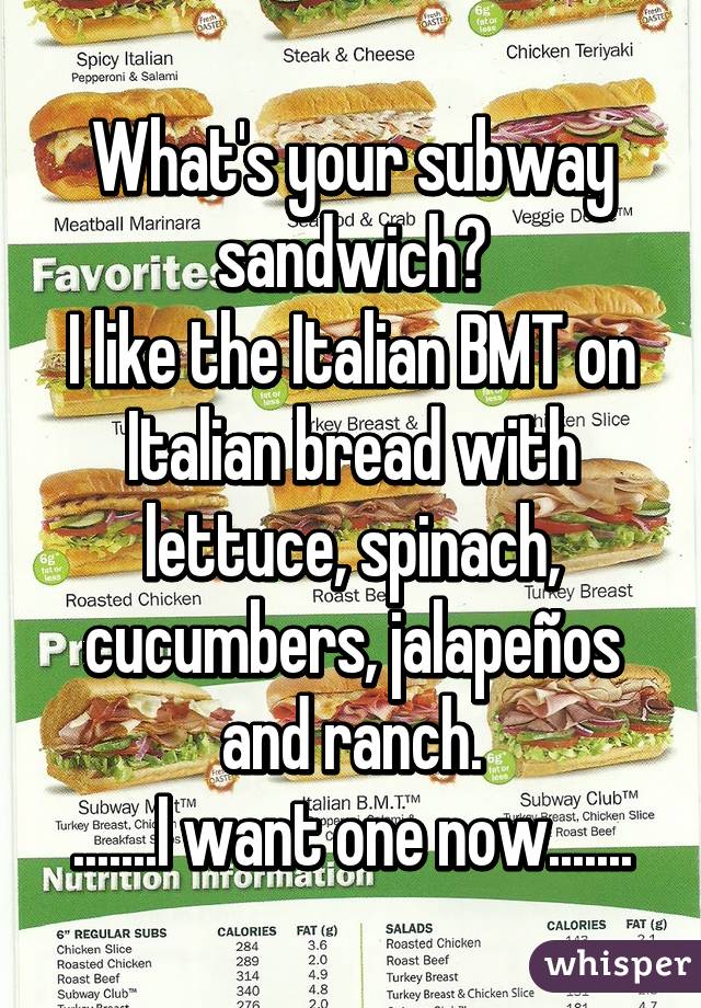 What's your subway sandwich?
I like the Italian BMT on Italian bread with lettuce, spinach, cucumbers, jalapeños and ranch.
.......I want one now.......