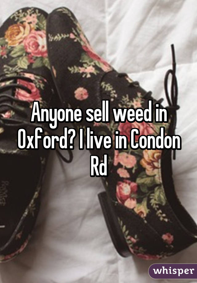 Anyone sell weed in Oxford? I live in Condon Rd