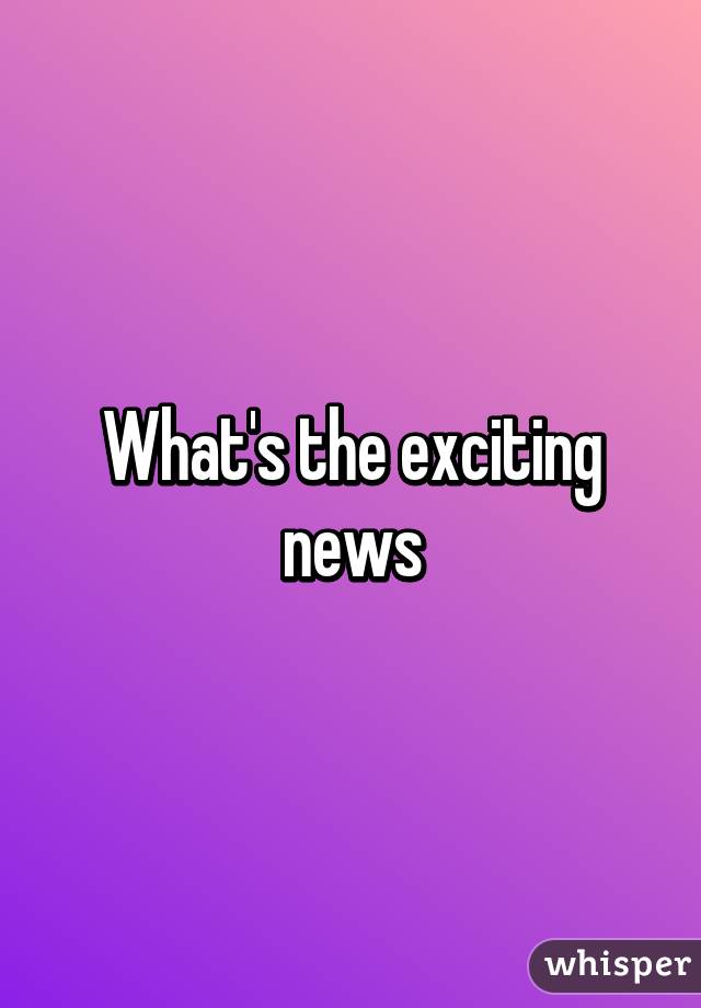 What's the exciting news