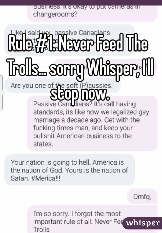 Rule #1: Never Feed The Trolls... sorry Whisper, I'll stop now.