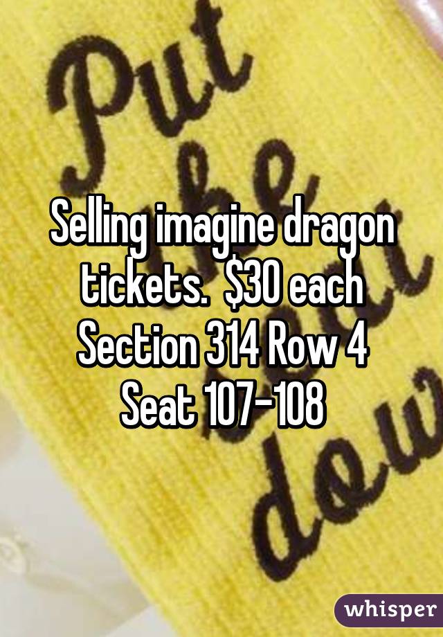 Selling imagine dragon tickets.  $30 each
Section 314 Row 4 Seat 107-108