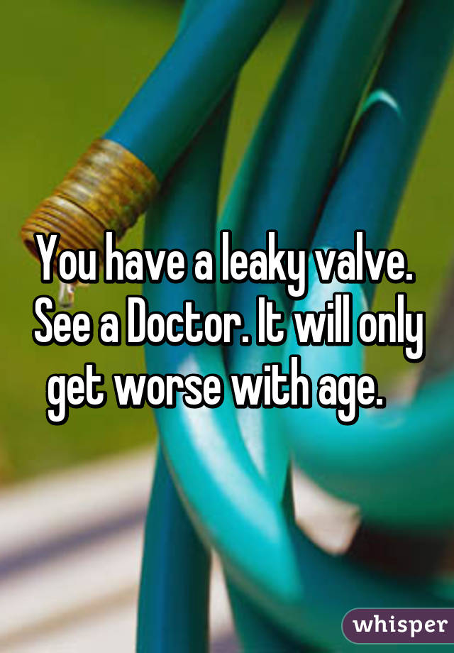 You have a leaky valve.  See a Doctor. It will only get worse with age.   