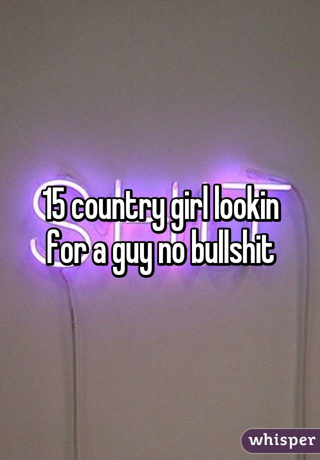 15 country girl lookin for a guy no bullshit