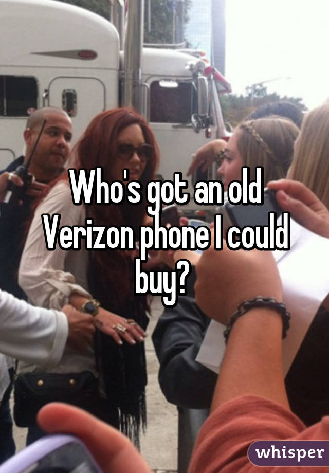 Who's got an old Verizon phone I could buy? 