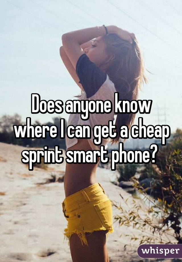 Does anyone know where I can get a cheap sprint smart phone? 