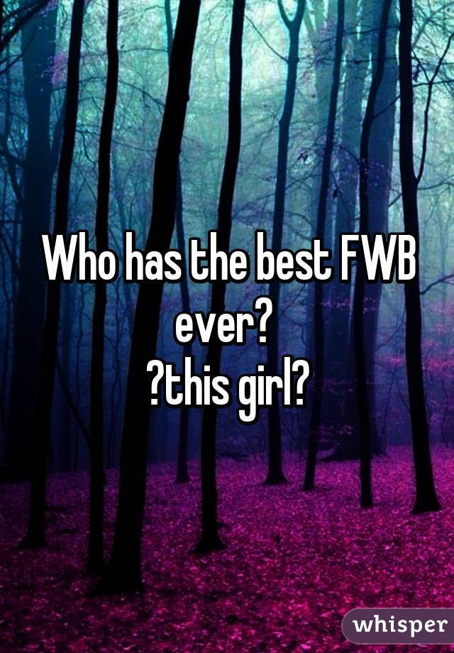 Who has the best FWB ever? 
👏this girl👏