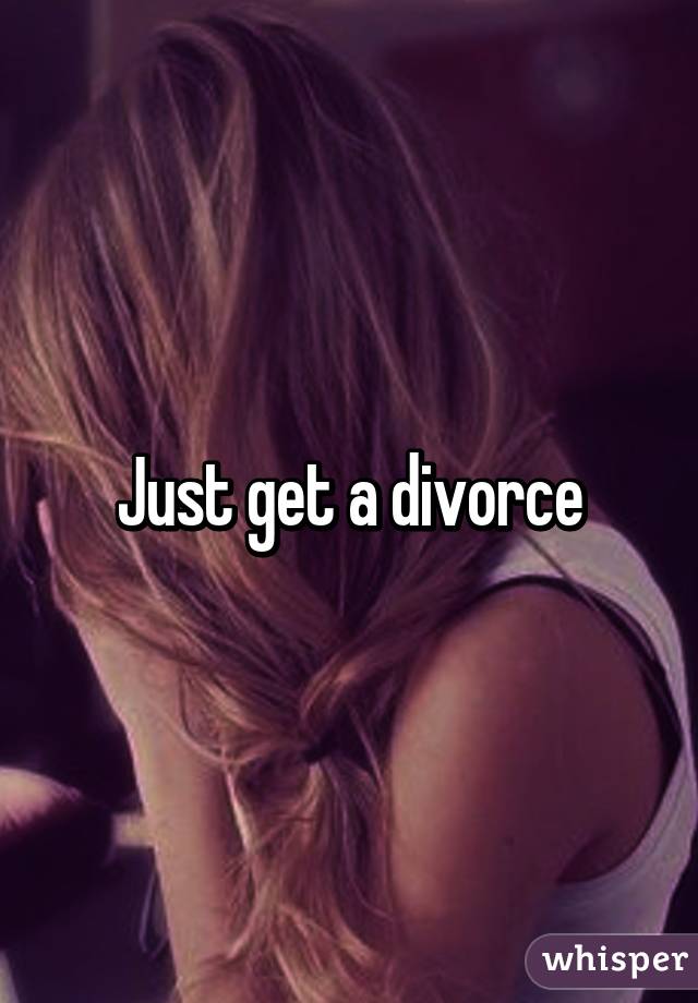 Just get a divorce