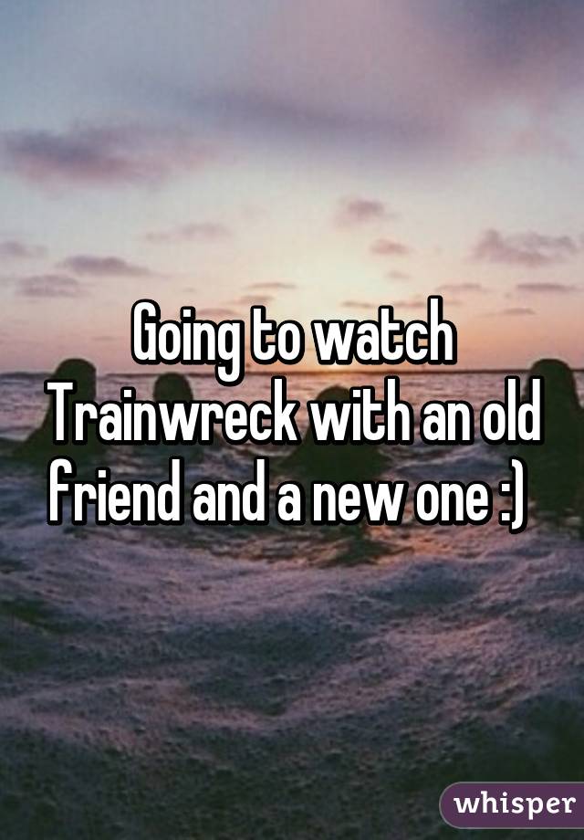 Going to watch Trainwreck with an old friend and a new one :) 