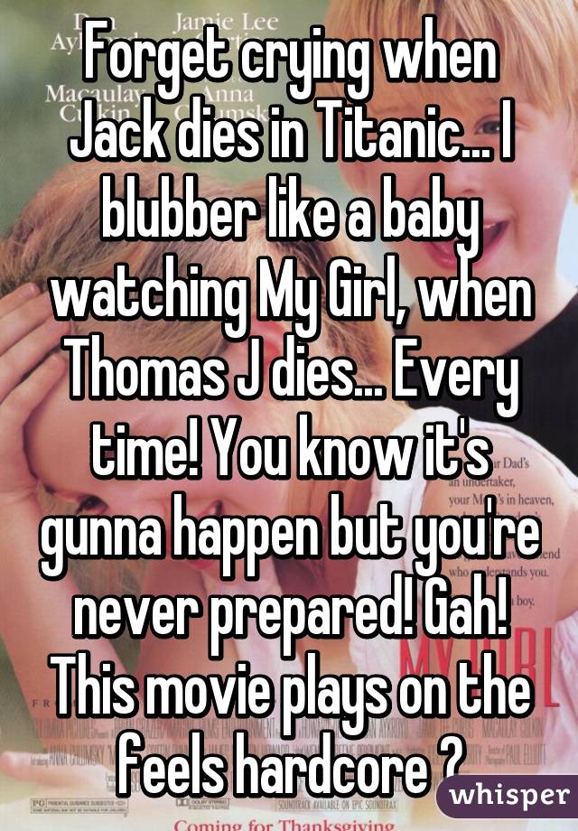 Forget crying when Jack dies in Titanic... I blubber like a baby watching My Girl, when Thomas J dies... Every time! You know it's gunna happen but you're never prepared! Gah! This movie plays on the feels hardcore 😭