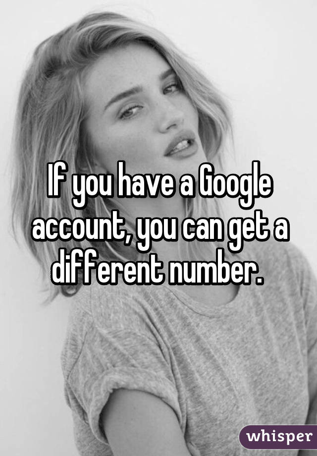 If you have a Google account, you can get a different number. 