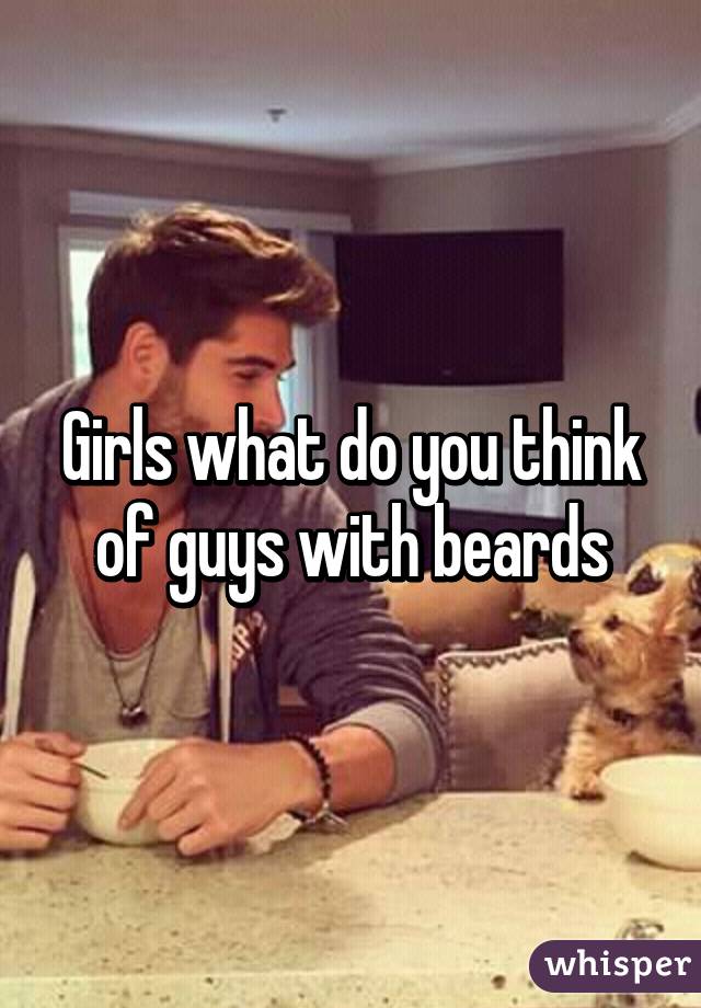 Girls what do you think of guys with beards