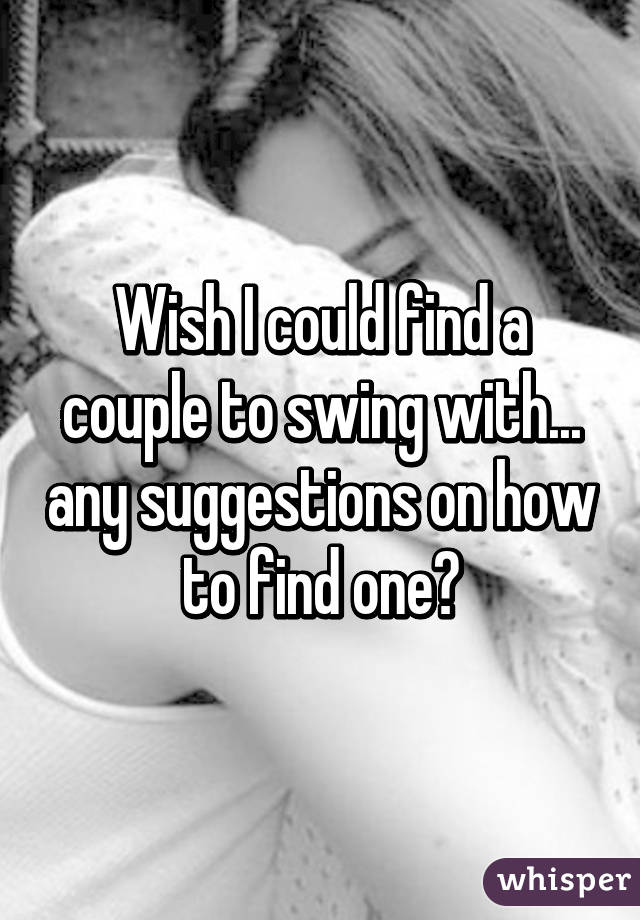 Wish I could find a couple to swing with... any suggestions on how to find one?