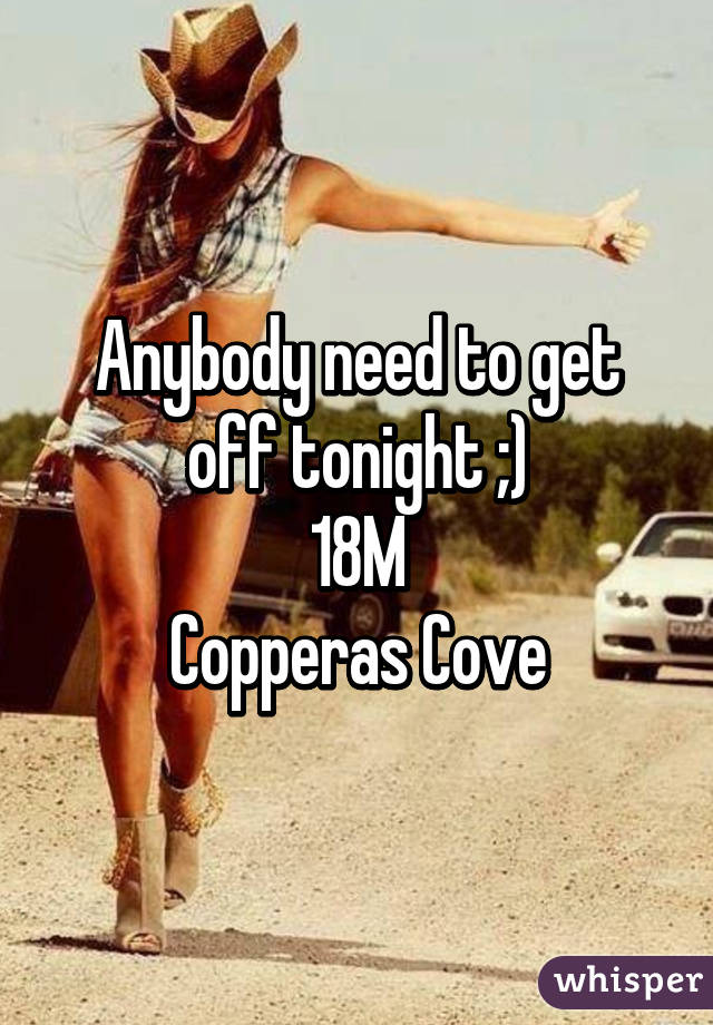 Anybody need to get off tonight ;)
18M
Copperas Cove