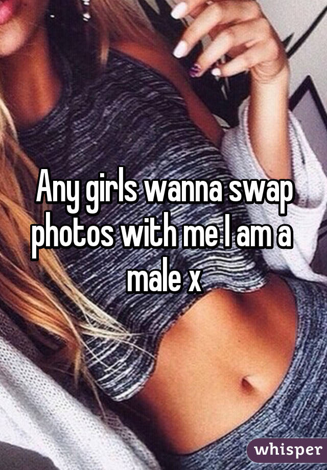 Any girls wanna swap photos with me I am a  male x