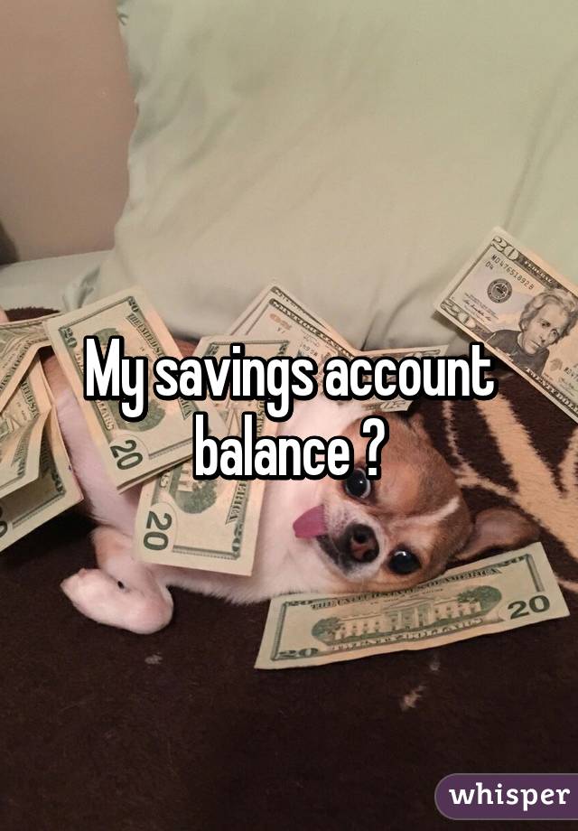 My savings account balance 😂