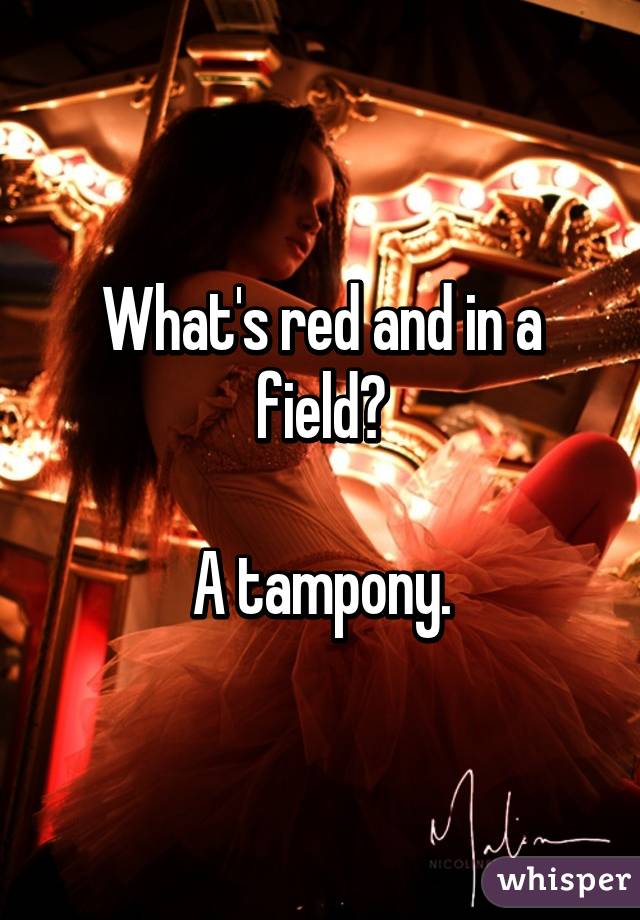 What's red and in a field?

A tampony.