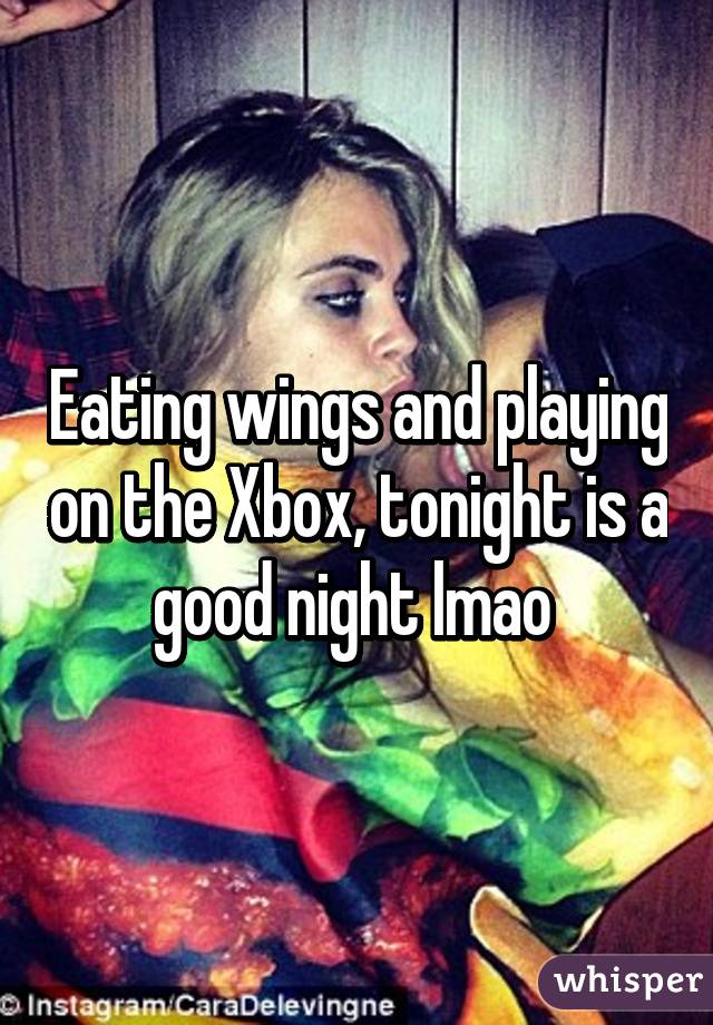 Eating wings and playing on the Xbox, tonight is a good night lmao 