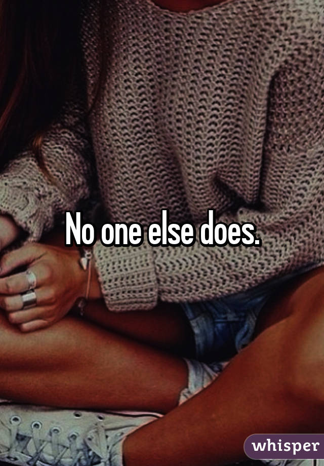 No one else does.