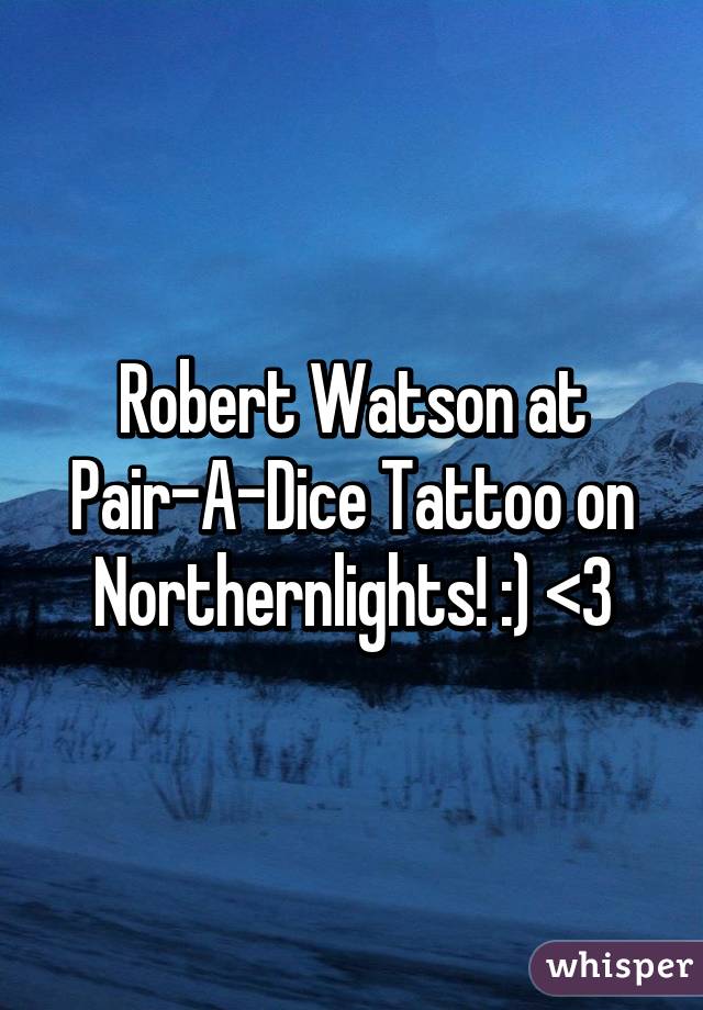 Robert Watson at Pair-A-Dice Tattoo on Northernlights! :) <3