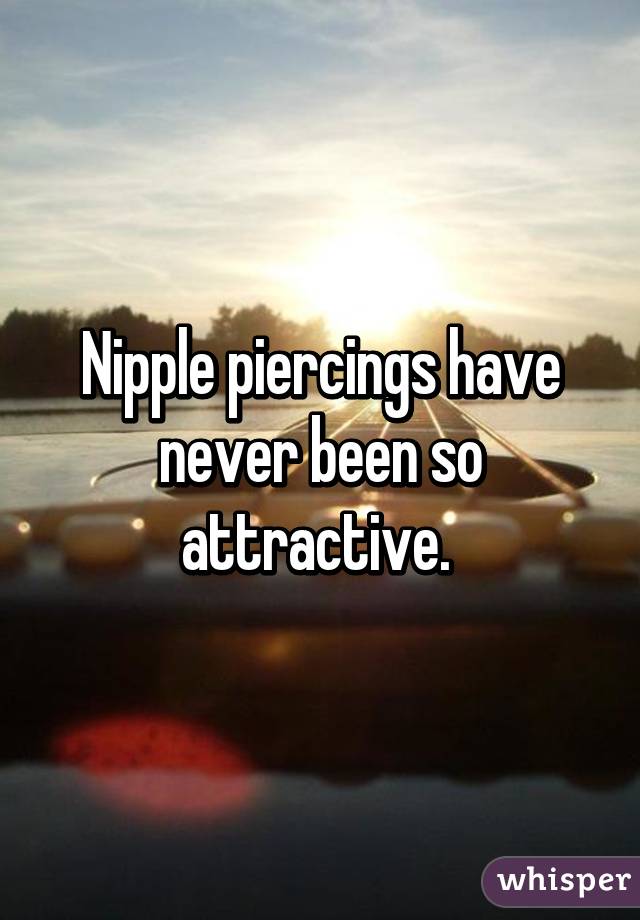 Nipple piercings have never been so attractive. 