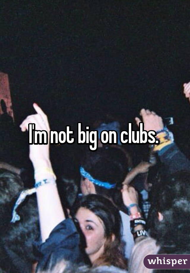 I'm not big on clubs. 