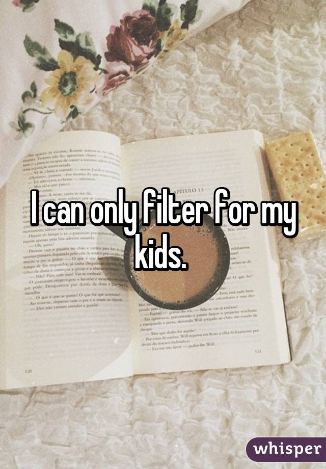 I can only filter for my kids. 