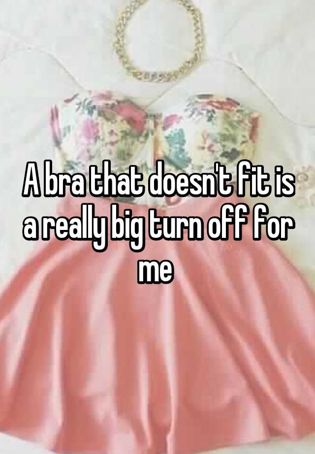 a-bra-that-doesn-t-fit-is-a-really-big-turn-off-for-me