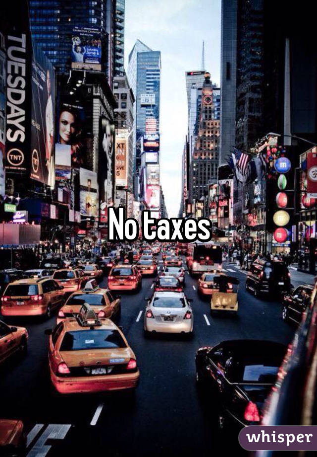 No taxes