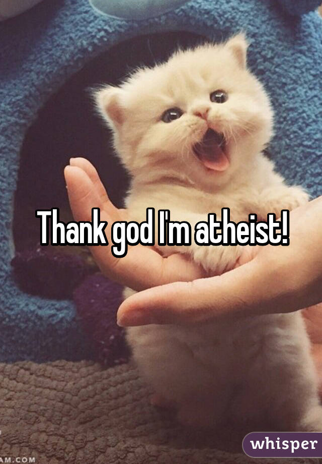 Thank god I'm atheist!