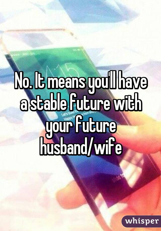 No. It means you'll have a stable future with your future husband/wife