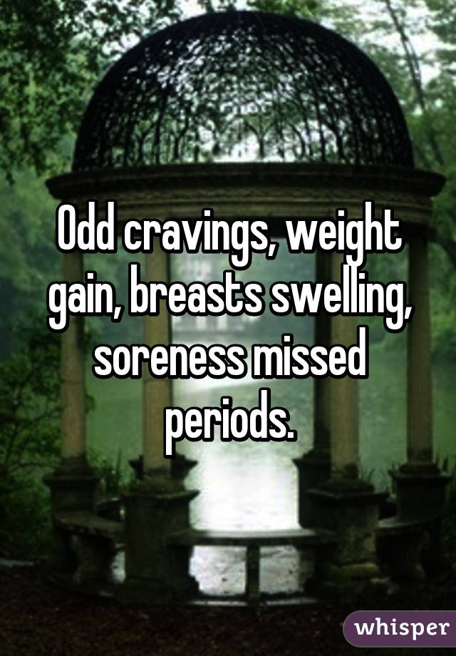 odd-cravings-weight-gain-breasts-swelling-soreness-missed-periods