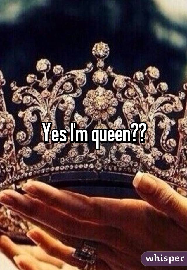 Yes I'm queen💅👸