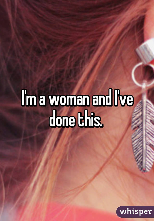 I'm a woman and I've done this. 