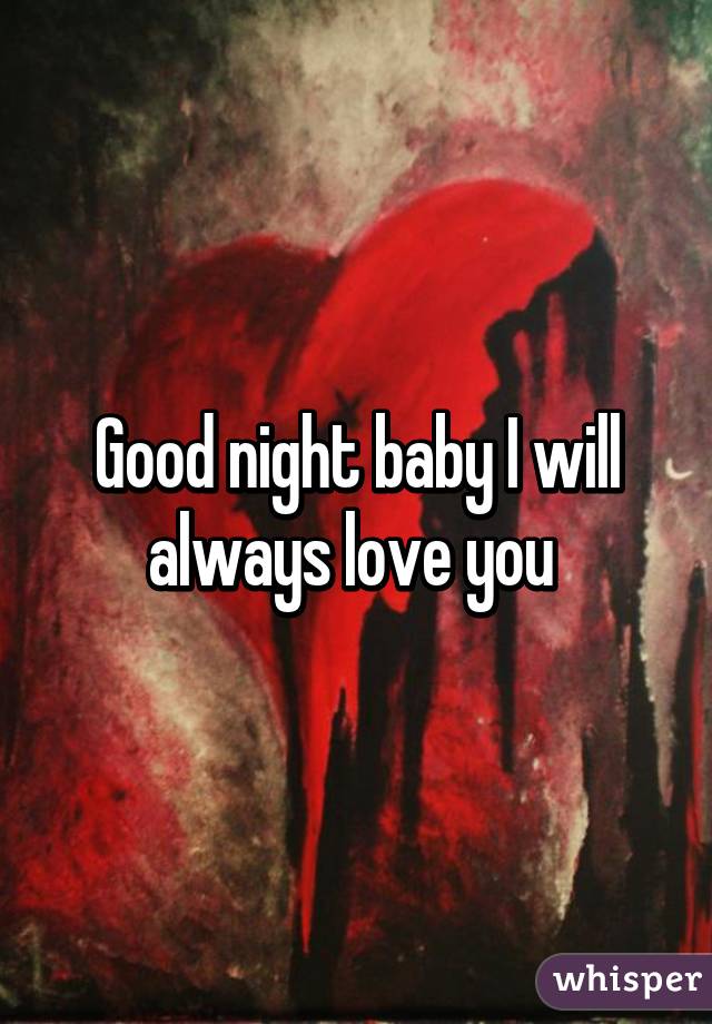 Good night baby I will always love you 