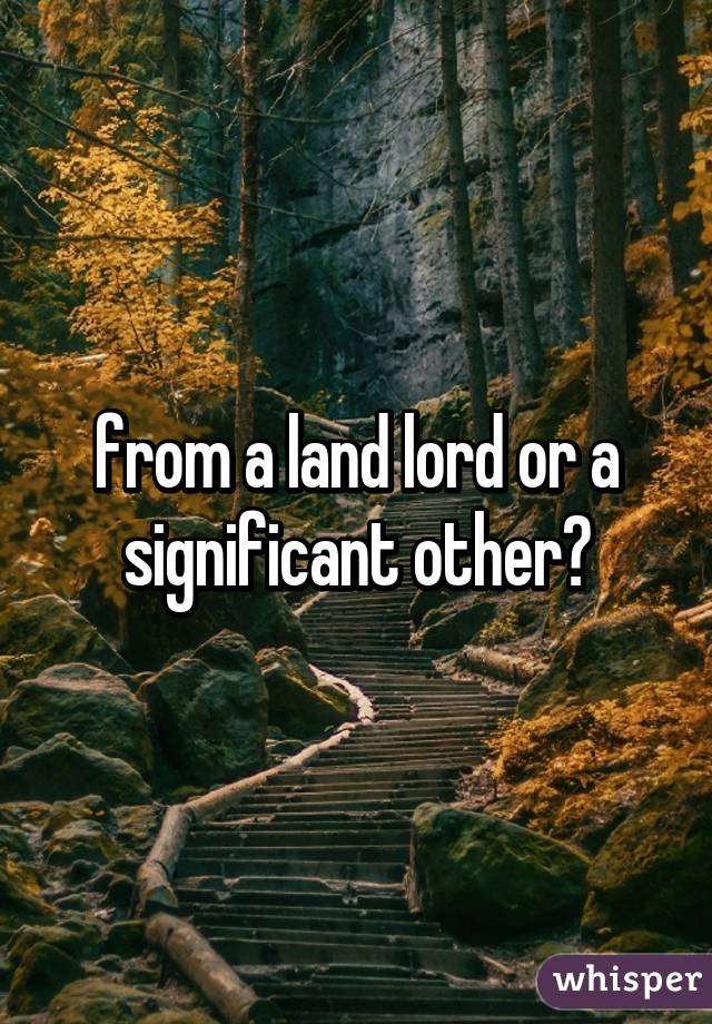 from a land lord or a significant other?