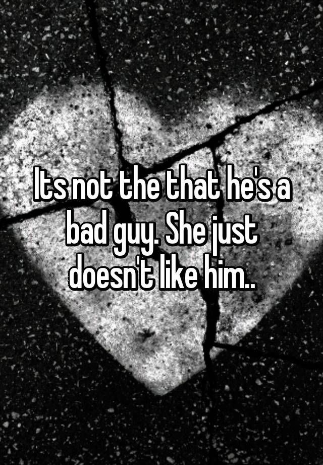 its-not-the-that-he-s-a-bad-guy-she-just-doesn-t-like-him