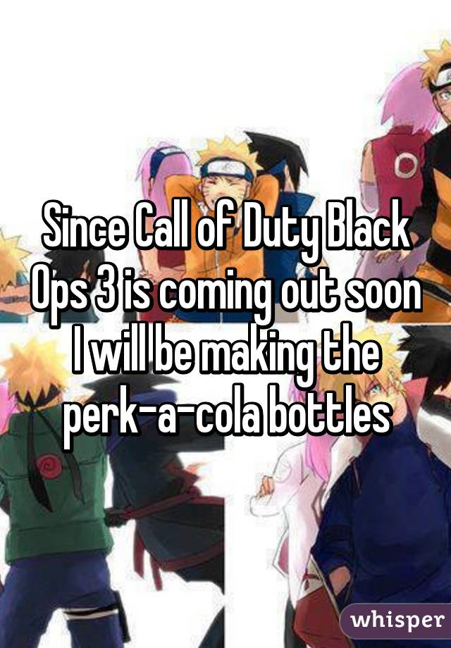 Since Call of Duty Black Ops 3 is coming out soon I will be making the perk-a-cola bottles