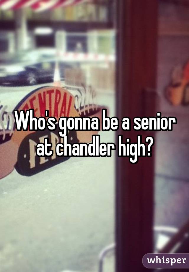 Who's gonna be a senior at chandler high?