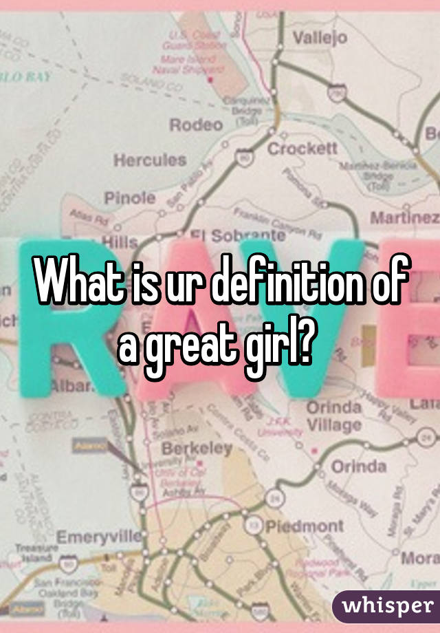 What is ur definition of a great girl? 