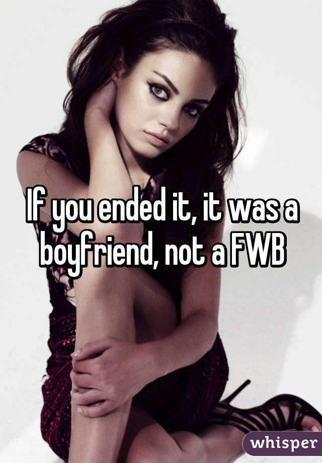 If you ended it, it was a boyfriend, not a FWB