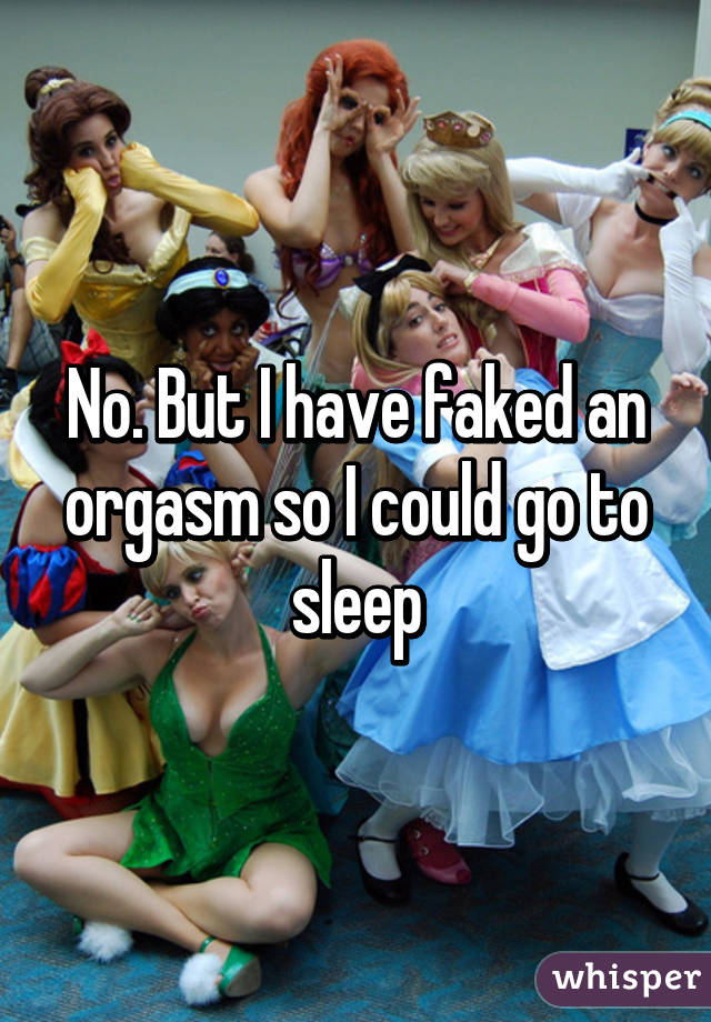 No. But I have faked an orgasm so I could go to sleep