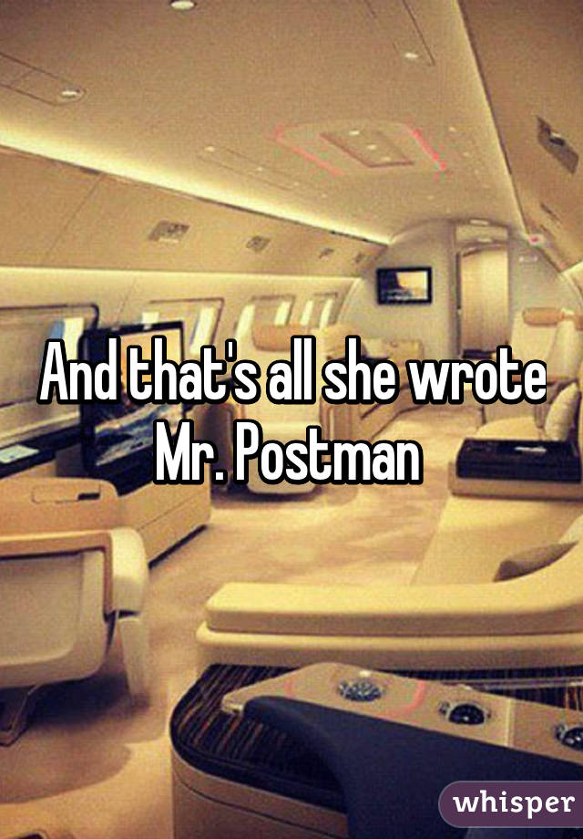 And that's all she wrote Mr. Postman 