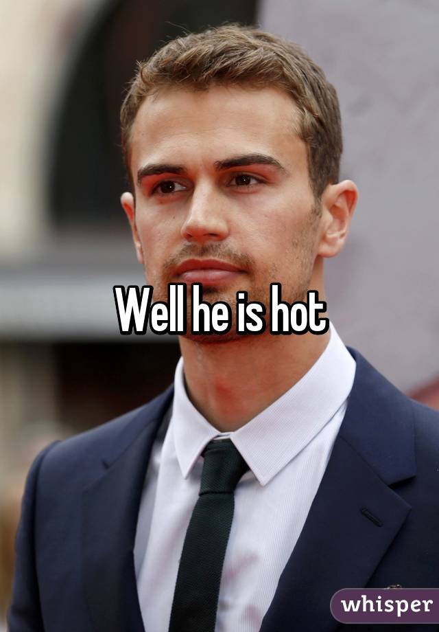 Well he is hot